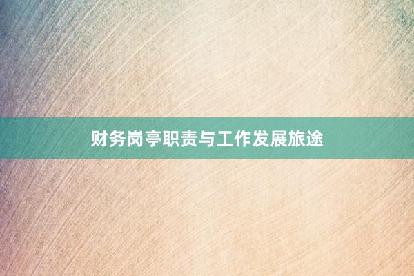 财务岗亭职责与工作发展旅途